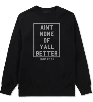 Aint None Of Yall Better Crewneck Sweatshirt